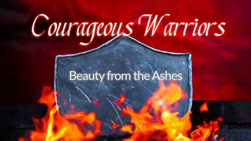 Courageous Warriors, Beauty From The Ashes