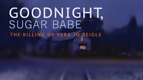 Goodnight, Sugarbabe: The Killing of Vera Jo Reigle