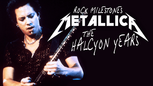 Rock Milestones: Metallica - The Halcyon Years