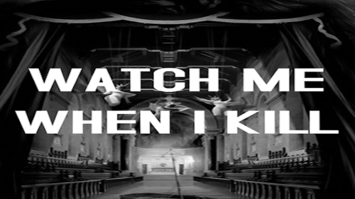 Watch Me When I Kill