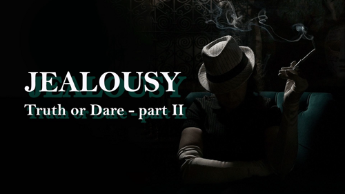 Jealousy: Truth or Dare (Part II)