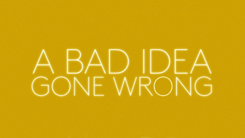 A Bad Idea Gone Wrong